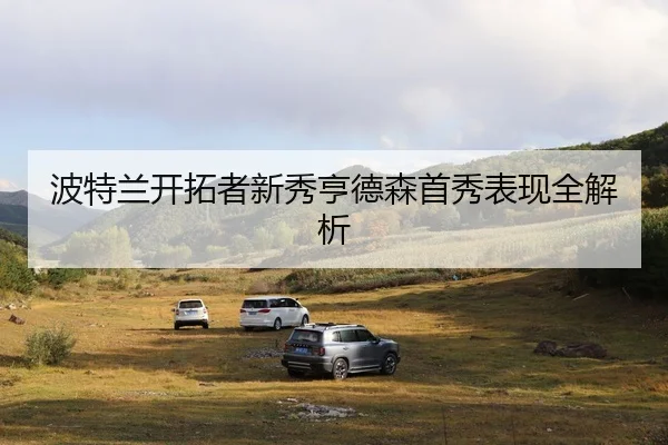 波特兰开拓者新秀亨德森首秀表现全解析